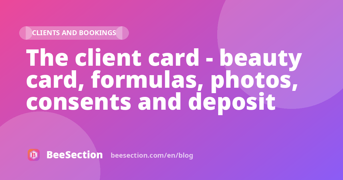 The client card - beauty card, formulas, photos, consents and deposit