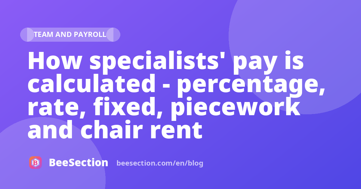 How specialists' pay is calculated - percentage, rate, fixed, piecework and chair rent