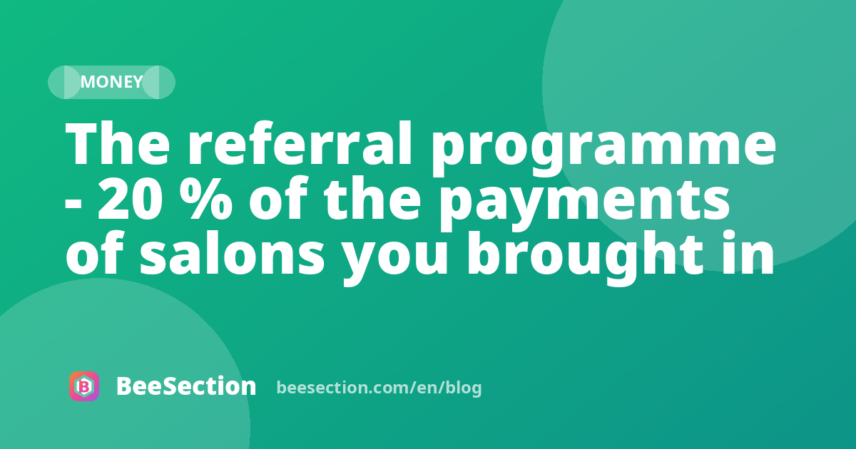 The referral programme - 20 % of the payments of salons you brought in