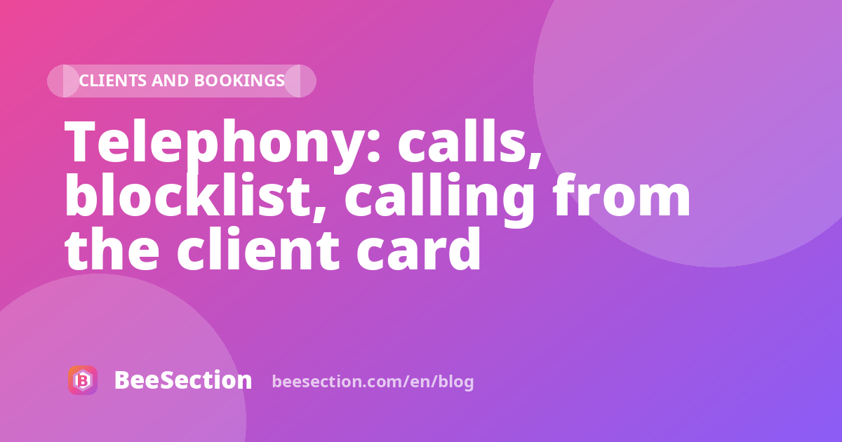 Telephony: calls, blocklist, calling from the client card