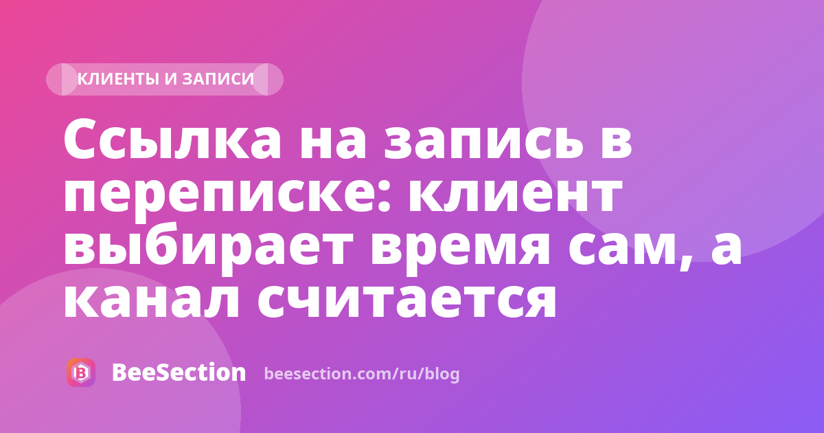 Ссылка на запись в переписке: клиент выбирает время сам, а канал считается