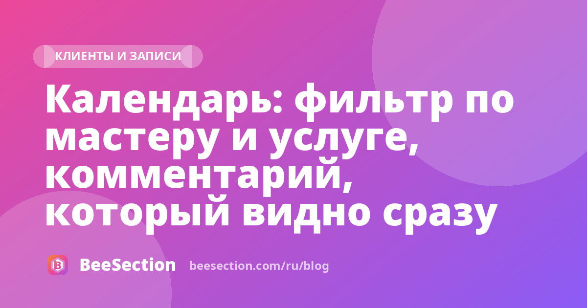 Календарь: фильтр по мастеру и услуге, комментарий, который видно сразу