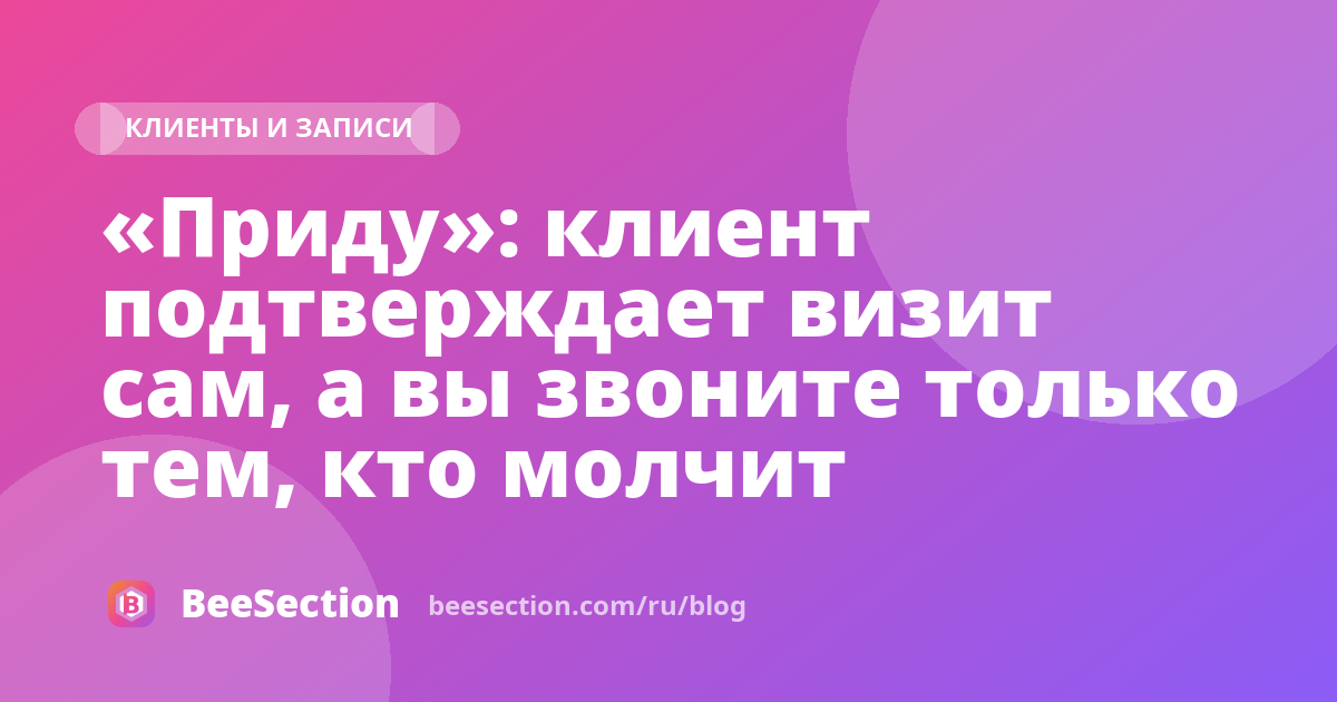 «Приду»: клиент подтверждает визит сам, а вы звоните только тем, кто молчит